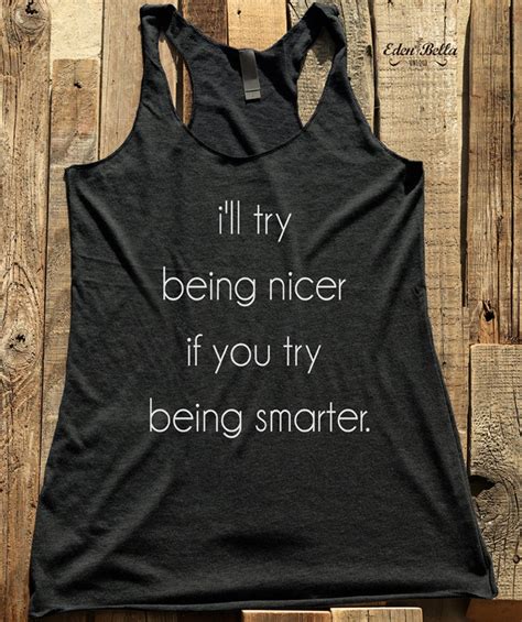 Ill Try Being Nicer If You Try Being Smarter Shirt Etsy