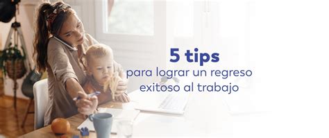 Regreso exitoso al trabajo Lógralo con estos 5 tips