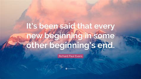 Richard Paul Evans Quote Its Been Said That Every New Beginning In