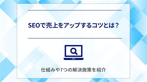 Seoで売上をアップするコツとは？仕組みや7つの解決施策を紹介