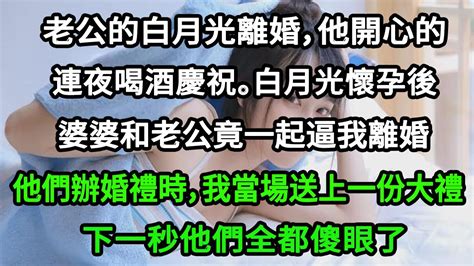 老公的白月光離婚，他開心的連夜喝酒慶祝。白月光懷孕後，婆婆和老公竟一起逼我離婚。他們辦婚禮時，我當場送他們一份大禮，下一秒他們全都傻眼了