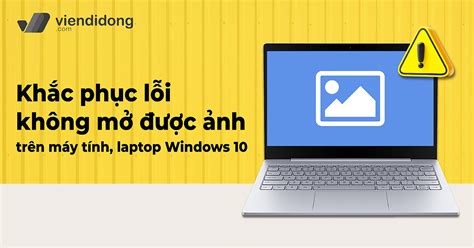 Cách khắc phục lỗi không mở được ảnh trên laptop Windows 10