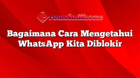 Bagaimana Cara Mengetahui WhatsApp Kita Diblokir PromoIndihome