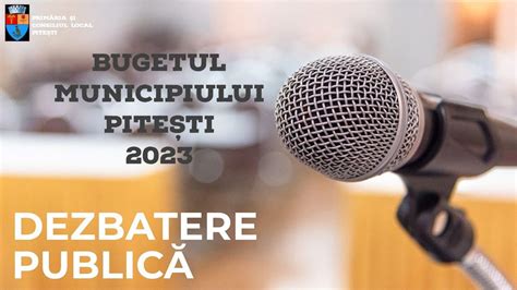 Bugetul Municipiului Pitești 2023 dezbatere publică pentru Proiectul