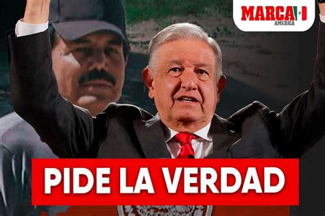 Amlo Pide La Verdad A Estados Unidos Sobre El Secuestro Del Mayo