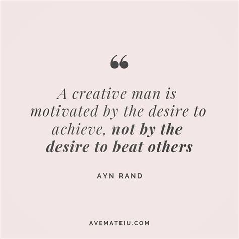 A Creative Man Is Motivated By The Desire To Achieve Not By The Desire