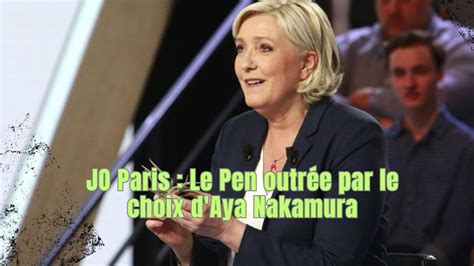 Le Pen Furieuse Contre Le Choix D Aya Nakamura Pour Les Jo Cest Du