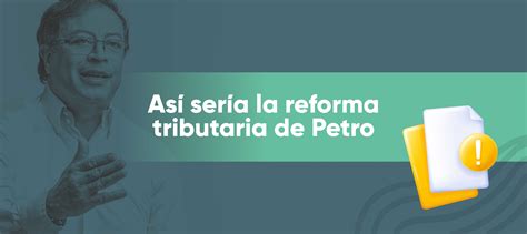 Así Sería La Reforma Tributaria Del Presidente Gustavo Petro Tributi