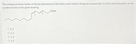 Solved The Compound Shown Below Is The Sex Pheromone Of The