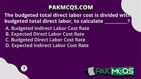 The Budgeted Total Direct Labor Cost Is Divided With Budgeted Total