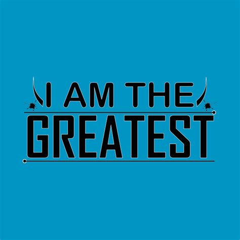 i am the greatest - I Am The Greatest - T-Shirt | TeePublic