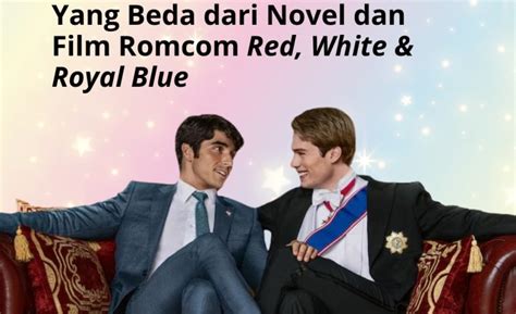 Yang Beda Dari Novel Dan Film Romcom Red White And Royal Blue