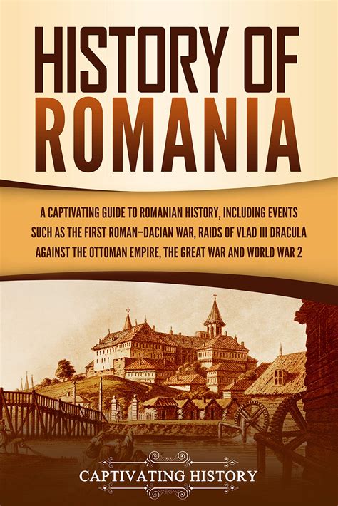 History of Romania: A Captivating Guide to Romanian History, Including Events Such as the First ...