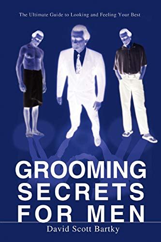 Grooming Secrets For Men The Ultimate Guide To Looking And Feeling