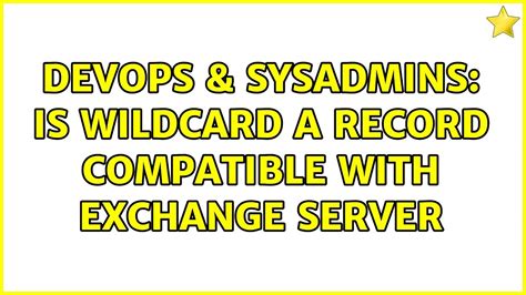 DevOps SysAdmins Is Wildcard A Record Compatible With Exchange