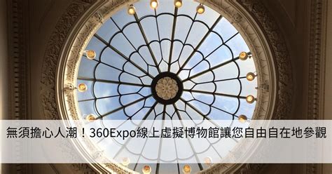 無須擔心人潮！360expo線上虛擬博物館讓您自由自在地參觀 Smart健康生活資訊站