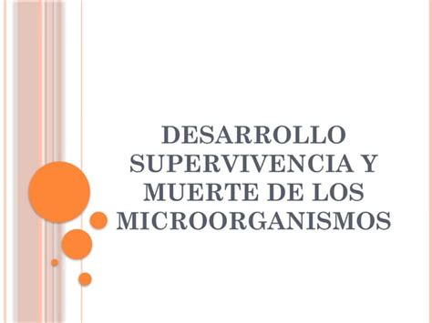 Desarrollo Supervivencia Y Muerte De Los Microorganismospptx