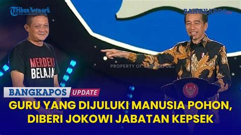 Sosok Kuswanto Guru Yang Dijuluki Manusia Pohon Diberi Jokowi Jabatan