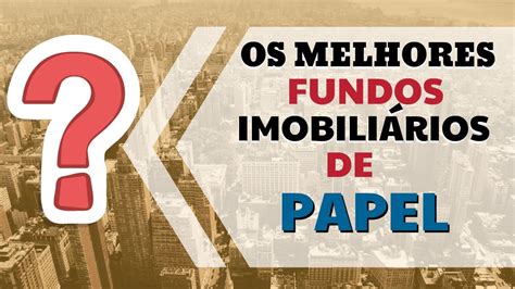 Os Melhores Fundos Imobili Rios De Papel Youtube