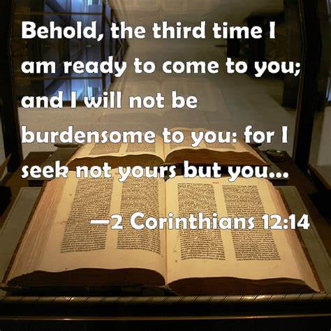 2 Corinthians 12:14 Behold, the third time I am ready to come to you ...