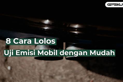 Cara Lolos Uji Emisi Mobil Dengan Mudah Agar Tidak Gagal