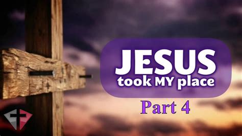 3 28 21 Jesus Took My Place Part 4 Youtube