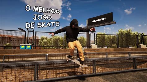 SIMPLESMENTE O MELHOR JOGO DE SKATE REALISTA SESSION YouTube