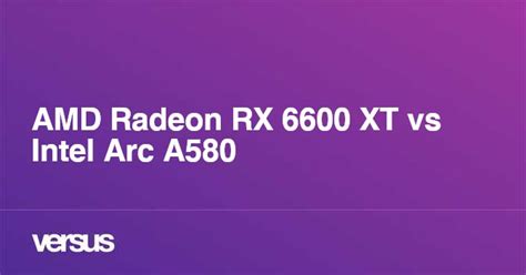 Amd Radeon Rx 6600 Xt Vs Intel Arc A580 What Is The Difference