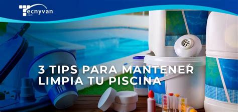 3 Tips Para Mantener Limpia Tu Piscina Tecnyvan