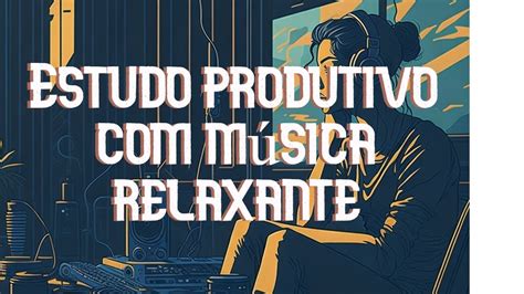 Estude mais calma e foco música relaxante para estudo e trabalho