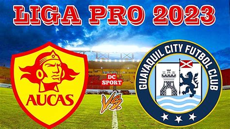 Aucas Vs Guayaquil City En Vivo Liga Pro Ecuador Youtube