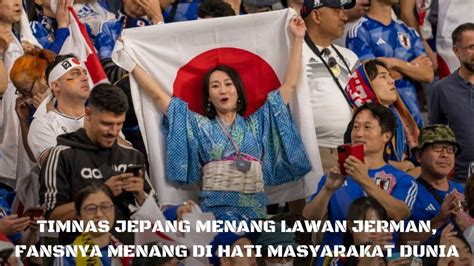 Timnas Jepang Menang Lawan Jerman Fansnya Menang Di Hati Masyarakat