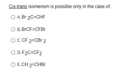 Solved Cis-trans isomerism is possible only in the case of: | Chegg.com