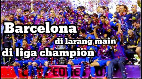 Barcelona Di Larang Main Di Liga Champions Uefa Dampak Skandal