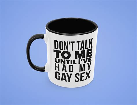 Dont Talk To Me Until Ive Had My Gay Sex Coffee Mug Etsy