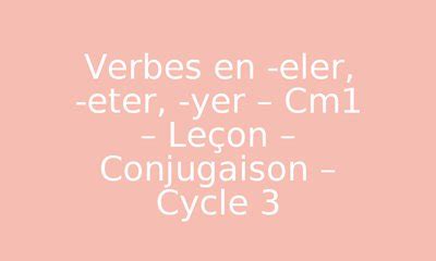 Verbes en eler eter yer Cm1 Leçon Conjugaison Cycle 3