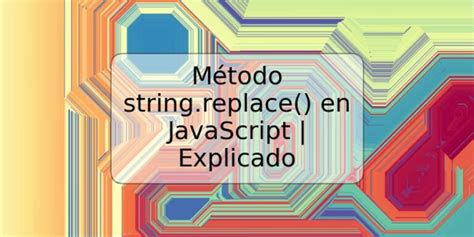 M Todo String Replace En Javascript Explicado Trspos