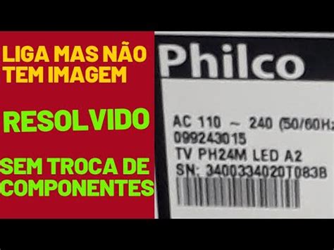 TV PHILCO PH24M LED A2 LIGA MAS NÃO TEM IMAGEM TELA FICA APAGADA YouTube