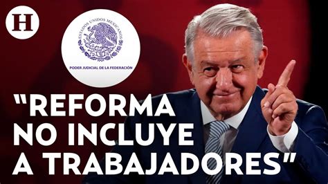 Amlo Afirma Que Reforma Al Pj Beneficiará A Sus Trabajadores “no Tienen Nada Que Temer” Youtube