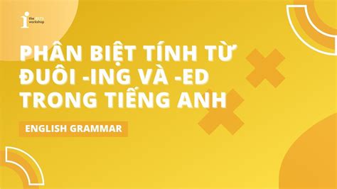 Các kỹ năng cách phân biệt tính từ đuôi ing và ed đơn giản trong tiếng Anh