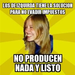 Meme Trologirl Los De Izquirda Tiene La Solucion Para No Evadir