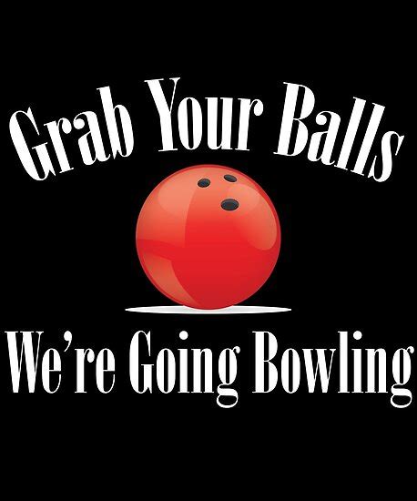 Tenpin Bowling Funny Design Grab Your Balls Were Going Bowling