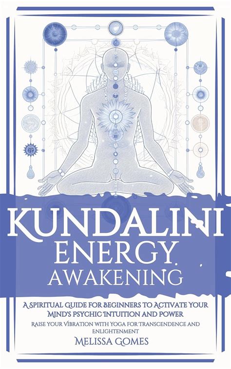 Kundalini Energy Awakening A Spiritual Guide For Beginners To Activate