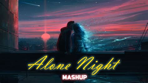 Alone Night 24 Mash Up L Relax Lofi Slowed Reverb Bollywood