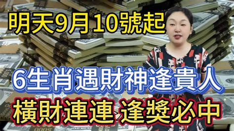 明天9月10號開始，這6大生肖！喜遇財神，巧逢貴人，橫財一波接一波，逢獎必中，富得流油！風水 Money 佛教 運勢 熱門 老人言