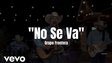 Grupo Frontera No Se Va Letra Estreno 2022 Youtube