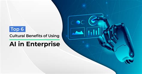 Top 6 Cultural Benefits Of Using AI In Enterprise Techment