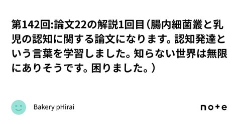 第142回 論文22の解説1回目（腸内細菌叢と乳児の認知に関する論文になります。認知発達という言葉を学習しました。知らない世界は無限にありそうです。困りました。）｜bakery Phirai