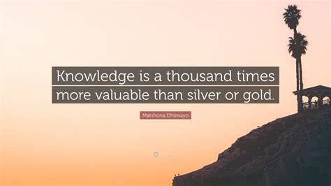 Matshona Dhliwayo Quote: “Knowledge is a thousand times more valuable