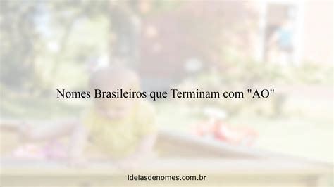 Nomes Que Terminam Com O - Nomes Brasileiros que Terminam com "AO" - Ideias de Nomes